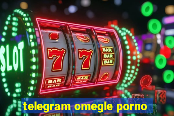 telegram omegle porno